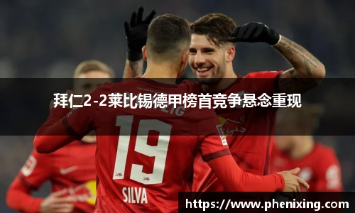 拜仁2-2莱比锡德甲榜首竞争悬念重现