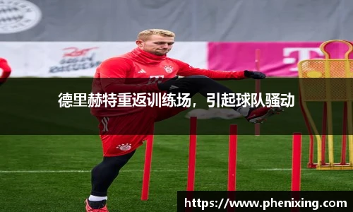 德里赫特重返训练场，引起球队骚动