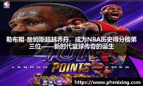 勒布朗-詹姆斯超越乔丹，成为NBA历史得分榜第三位——新时代篮球传奇的诞生
