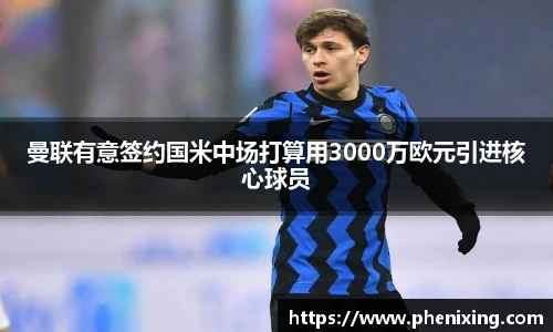 曼联有意签约国米中场打算用3000万欧元引进核心球员