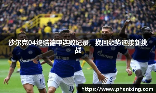 沙尔克04终结德甲连败纪录，挽回颓势迎接新挑战