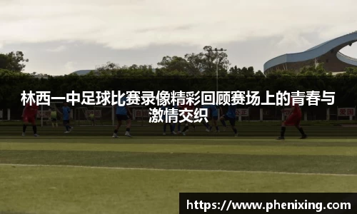 林西一中足球比赛录像精彩回顾赛场上的青春与激情交织