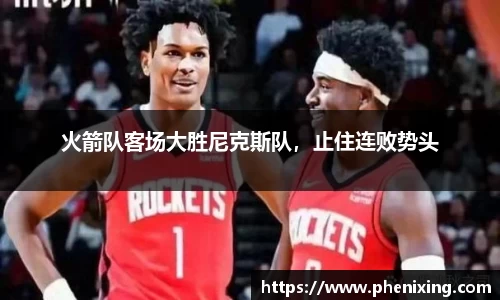 火箭队客场大胜尼克斯队，止住连败势头