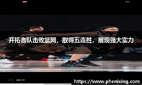 开拓者队击败篮网，取得五连胜，展现强大实力
