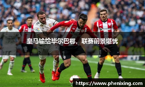 皇马输给毕尔巴鄂，联赛前景堪忧