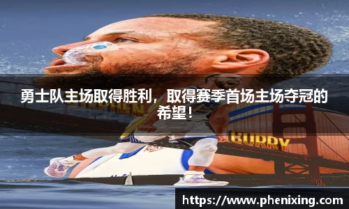 勇士队主场取得胜利，取得赛季首场主场夺冠的希望！