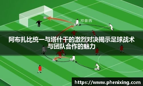 阿布扎比统一与塔什干的激烈对决揭示足球战术与团队合作的魅力