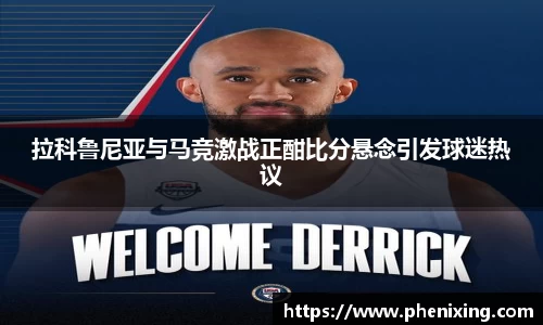 拉科鲁尼亚与马竞激战正酣比分悬念引发球迷热议