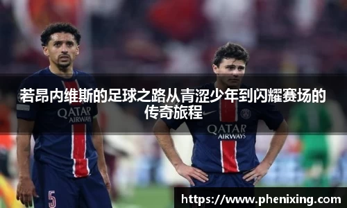 若昂内维斯的足球之路从青涩少年到闪耀赛场的传奇旅程