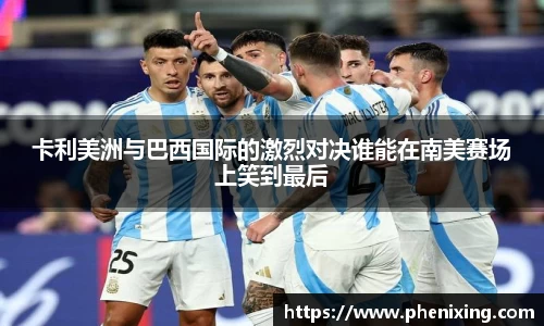 卡利美洲与巴西国际的激烈对决谁能在南美赛场上笑到最后