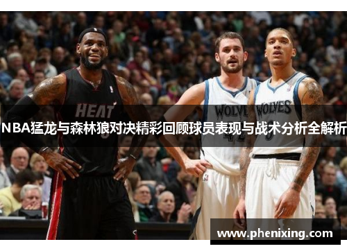 NBA猛龙与森林狼对决精彩回顾球员表现与战术分析全解析