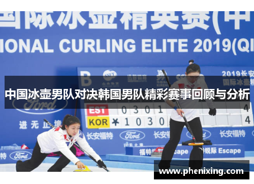 中国冰壶男队对决韩国男队精彩赛事回顾与分析