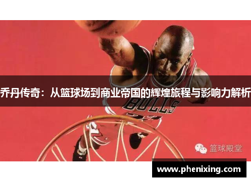 乔丹传奇：从篮球场到商业帝国的辉煌旅程与影响力解析