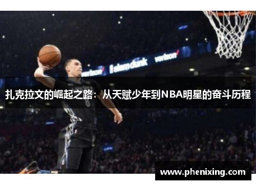 扎克拉文的崛起之路：从天赋少年到NBA明星的奋斗历程