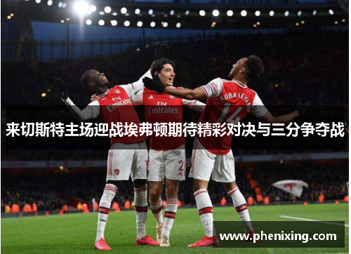 来切斯特主场迎战埃弗顿期待精彩对决与三分争夺战