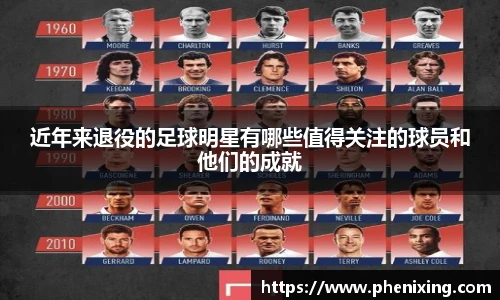 近年来退役的足球明星有哪些值得关注的球员和他们的成就